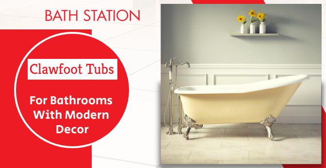 Clawfoot Tubs: The Antique Choice For Bathrooms With Modern Decor