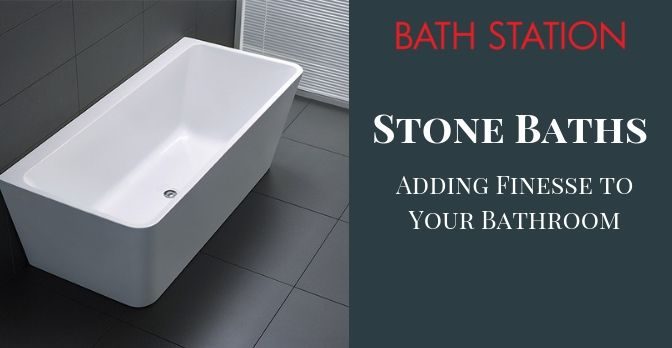 Stone Baths – Adding Finesse to Your Bathroom
