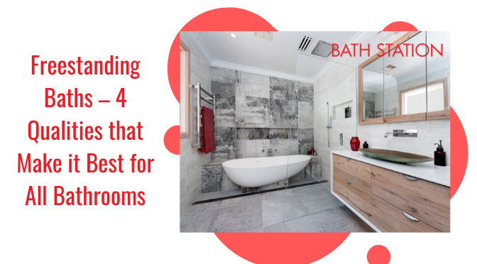 Freestanding Baths – 4 Qualities that Make it Best for All Bathrooms