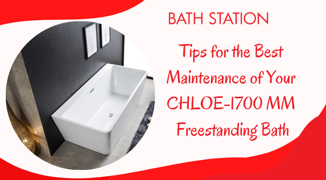 Tips for the Best Maintenance of Your CHLOE-1700 MM Freestanding Bath