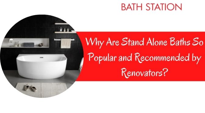 Why Are Stand Alone Baths So Popular and Recommended by Renovators?