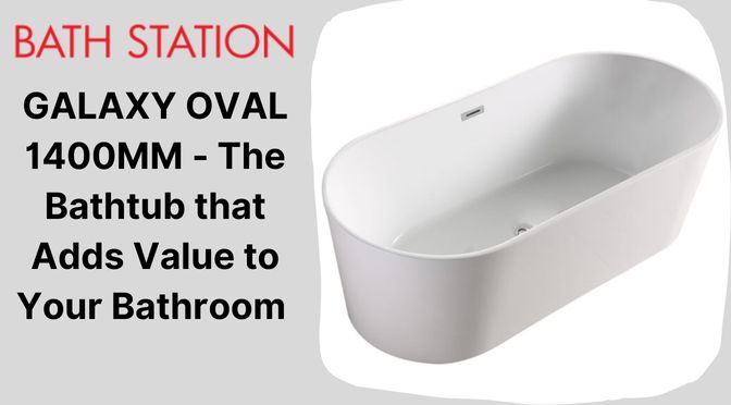 GALAXY OVAL 1400MM  – The Bathtub that Adds Value to Your Bathroom