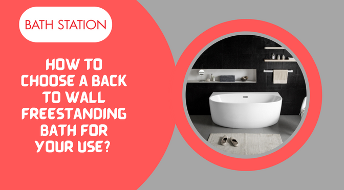 How to Choose a Back-to-Wall Freestanding Bath for Your Use?