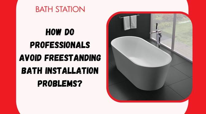 How Do Professionals Avoid Freestanding Bath Installation Problems?